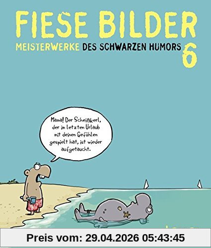 Fiese Bilder 6: Neue Meisterwerke des Schwarzen Humors
