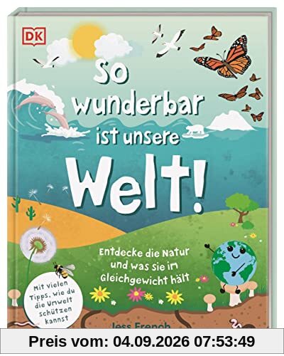 So wunderbar ist unsere Welt!: Entdecke die Natur und was sie im Gleichgewicht hält. Mit vielen Tipps, wie du die Umwelt schützen kannst