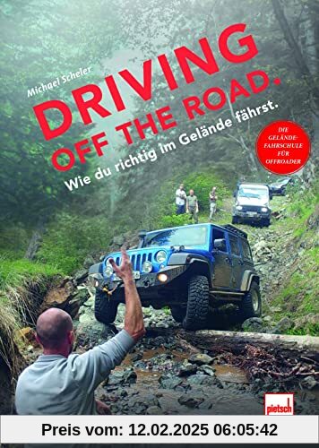 Driving off the Road. Wie du richtig im Gelände fährst.: Die Geländefahrschule für Offroader: Grundlagen, Fahrtechniken 