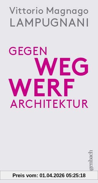 Gegen Wegwerfarchitektur - Weniger, dichter, dauerhafter bauen (Allgemeines Programm - Sachbuch)