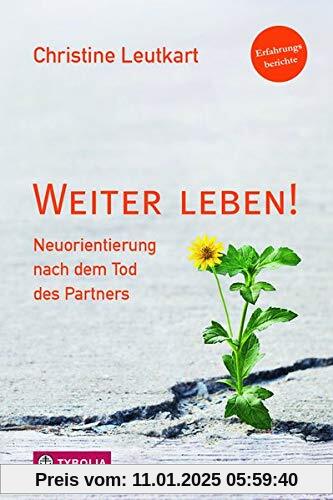 Weiter leben!: Neuorientierung nach dem Tod des Partners. Erfahrungsberichte.