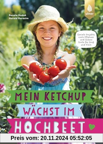 Mein Ketchup wächst im Hochbeet: Geniale Projekte, coole Pflanzen und leckere Ernte für Groß und Klein. Von den Hochbeet