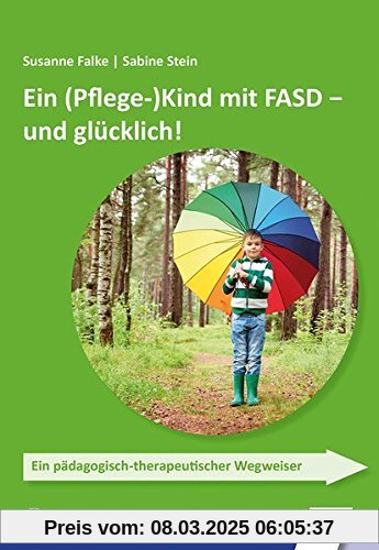 Ein (Pflege-)Kind mit FASD - und glücklich!: Ein pädagogisch-therapeutischer Wegweiser