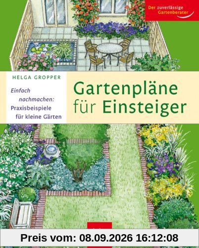 Gartenpläne für Einsteiger: Einfach nachmachen: Praxisbeispiele für kleine Gärten