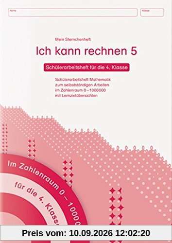 Ich kann rechnen 5 - Schülerarbeitsheft für die 4. Klasse: Mein Sternchenheft Mathematik für das selbstständige Arbeiten im Zahlenraum 0-1.000000 mit Lernzielübersichten