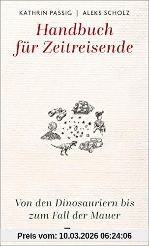 Kathrin Passig Handbuch Für Zeitreisende, Von Den Dinosauriern Bis Zum Fall Der Mauer