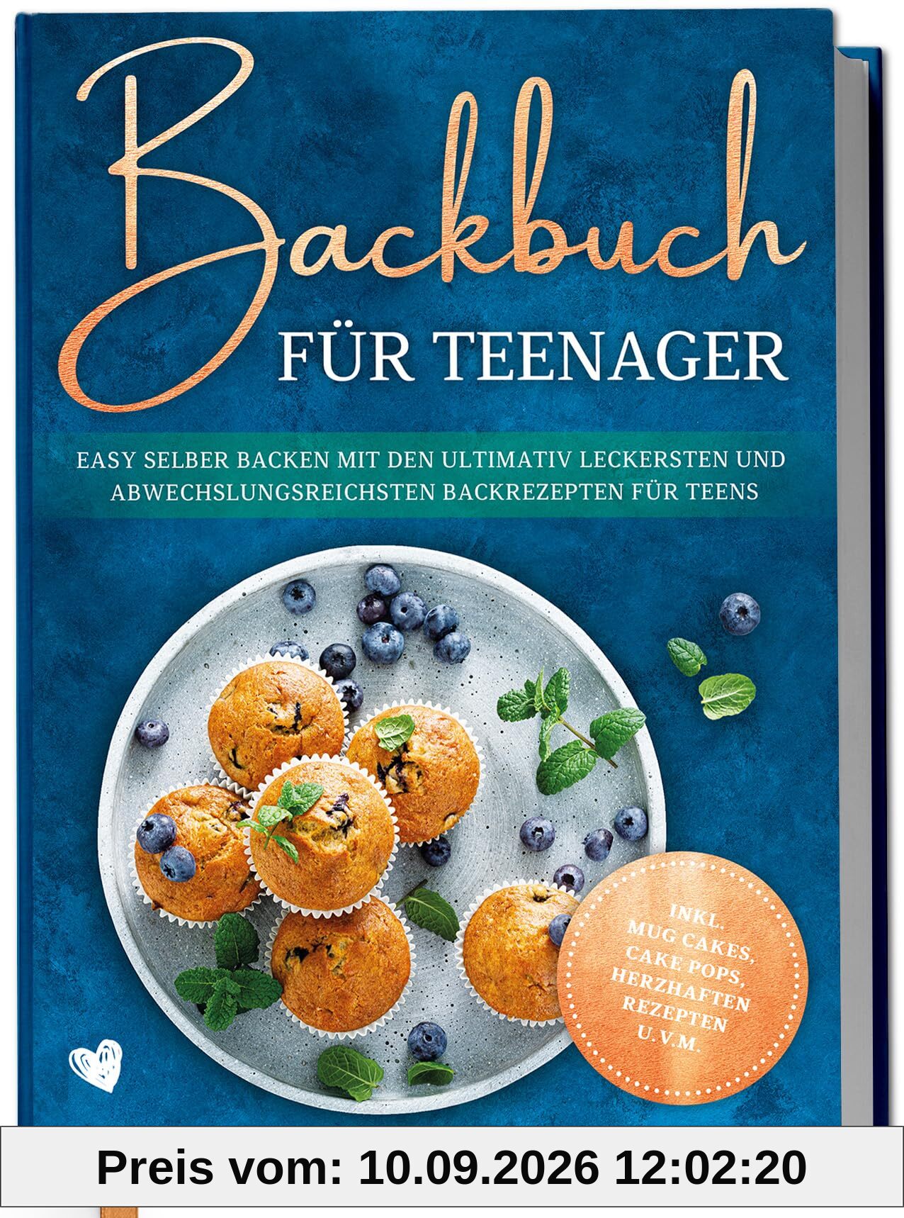 Backbuch für Teenager: Easy selber backen mit den ultimativ leckersten und abwechslungsreichsten Backrezepten für Teens - inkl. Mug Cakes, Cake Pops, herzhaften Rezepten u.v.m.