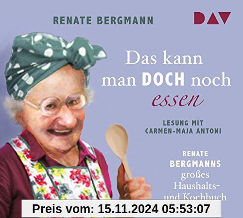 Das kann man doch noch essen. Renate Bergmanns großes Haushalts- und Kochbuch: Lesung mit Carmen-Maja Antoni (2 CDs)