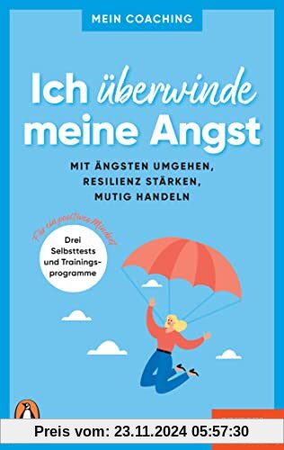 Ich überwinde meine Angst: Mit Ängsten umgehen, Resilienz stärken, mutig handeln - 3 Selbsttests und Trainingsprogramme 