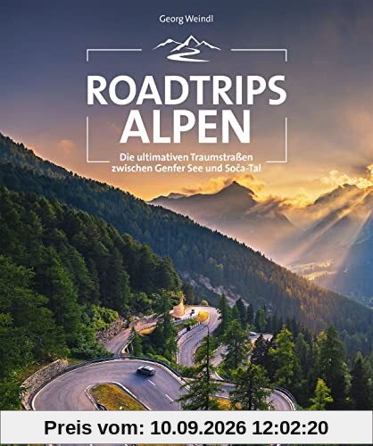 Reiseführer: Roadtrips Alpen. Ausgewählte Traumstraßen zwischen Wien und Nizza. Mit dem Motorrad, Auto, Cabrio oder Wohnmobil die Alpen entdecken. Mit ... Traumstraßen zwischen Wien und Nizza