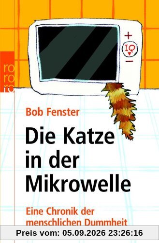Die Katze in der Mikrowelle: Eine Chronik der menschlichen Dummheit