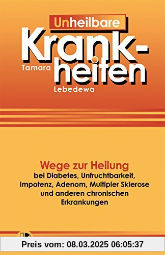 Un-Heilbare Krankheiten: Wege zur Heilung bei Diabetes, Unfruchtbarkeit, Impotenz, Adenom, Multipler Sklerose und andere