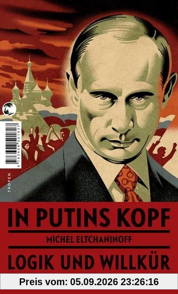 In Putins Kopf: Logik und Willkür eines Autokraten