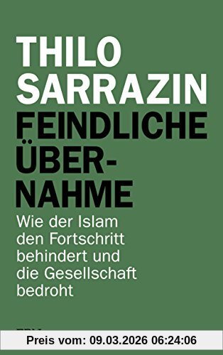 Thilo Sarrazin Feindliche Übernahme, Wie Der Islam Den Fortschritt Behindert Und Die Gesellschaft Bedroht