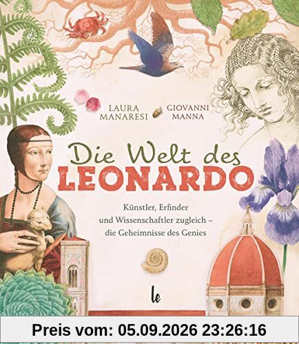 Die Welt des Leonardo: Künstler, Erfinder und Wissenschaftler zugleich – die Geheimnisse des Genies