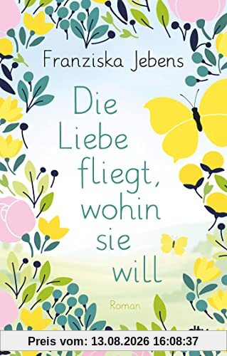 Die Liebe fliegt, wohin sie will: Roman – Eine unvergessliche Liebesgeschichte vor der sommerlichen Kulisse der Bretagne