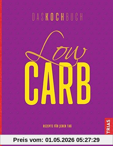Low Carb. Das Kochbuch: Rezepte für jeden Tag