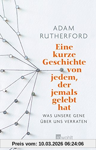 Adam Rutherford Eine Kurze Geschichte Von Jedem, Der Jemals Gelebt Hat, Was Unsere Gene über Uns Verraten