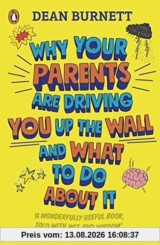 Why Your Parents Are Driving You Up the Wall and What To Do About It: THE BOOK EVERY TEENAGER NEEDS TO READ