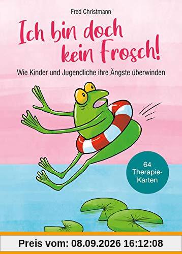 Ich bin doch kein Frosch!: Wie Kinder und Jugendliche ihre Ängste überwinden