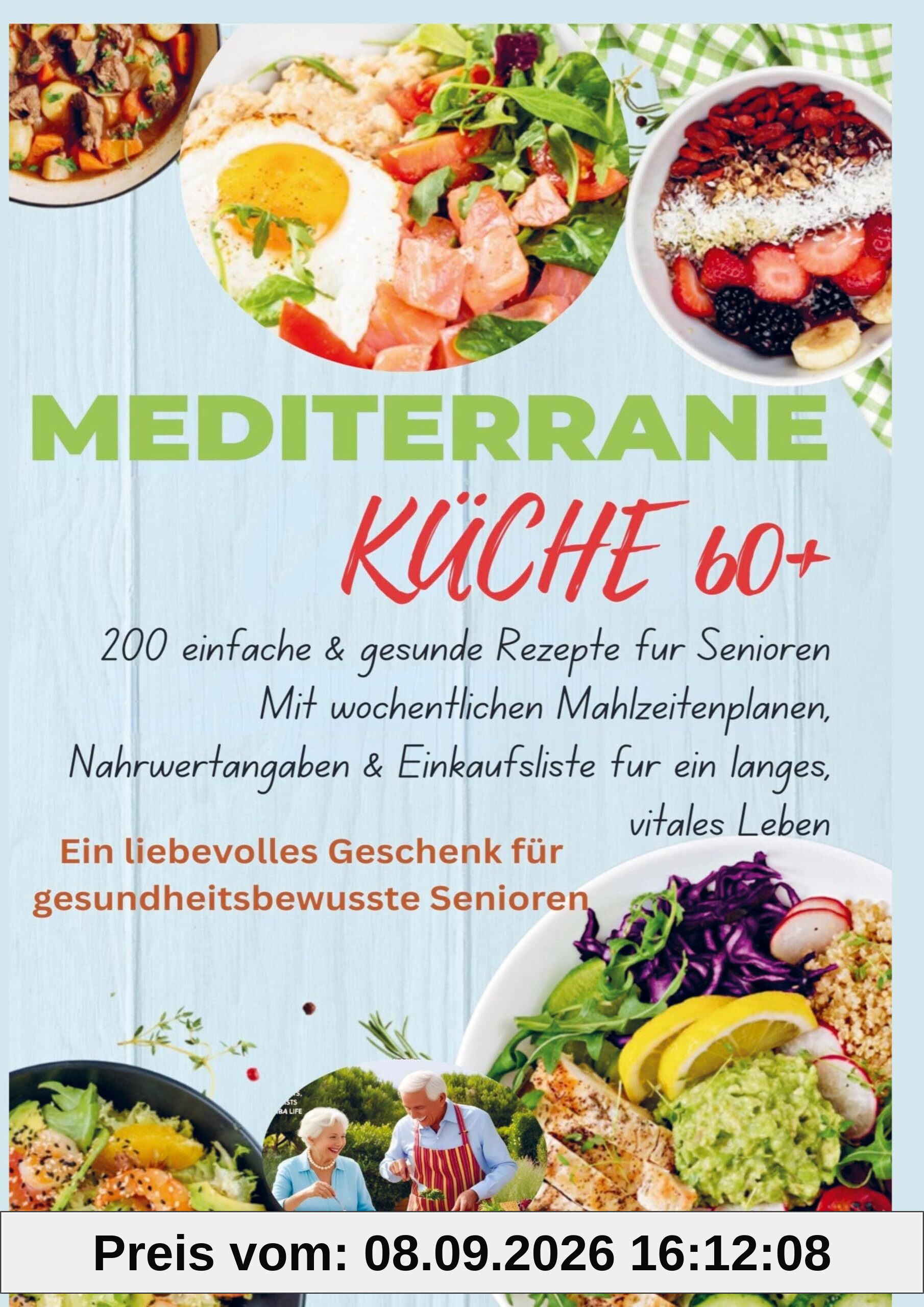 MEDITERRANE KÜCHE 60+ 200 einfache & gesunde Rezepte für Senioren(Ein liebevolles Geschenk für gesundheitsbewusste Senioren): Mit wöchentlichen ... & Einkaufsliste für ein langes, vitales Leben
