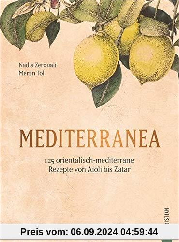 Mediterranea - 125 orientalisch-mediterrane Rezepte. Ein Kochbuch wie eine Urlaubsreise ans Mittelmeer. Von Nordafrika b