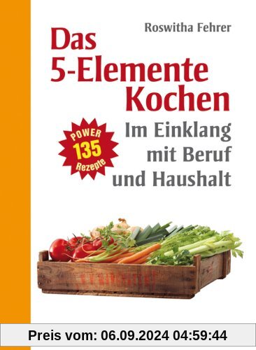 Fünf Elemente Kochen im Einklang mit Beruf und Haushalt: Eine ausgewählte Rezeptsammlung