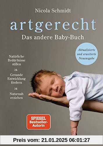 artgerecht - Das andere Babybuch: Natürliche Bedürfnisse stillen. Gesunde Entwicklung fördern. Naturnah erziehen - Aktua