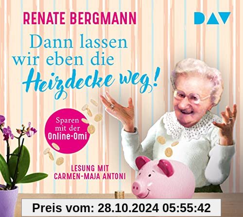 Dann lassen wir eben die Heizdecke weg! Sparen mit der Online-Omi: Ungekürzte Lesung mit Carmen-Maja Antoni (2 CDs) (Die