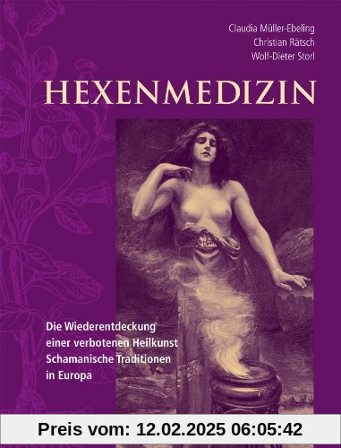 Hexenmedizin: Die Wiederentdeckung einer verbotenen Heilkunst - schamanische Tradition in Europa