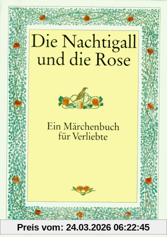 Die Nachtigall und die Rose. Ein Märchenbuch für Verliebte