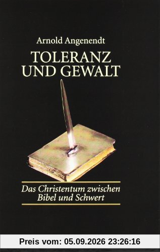 Toleranz und Gewalt: Das Christentum zwischen Bibel und Schwert