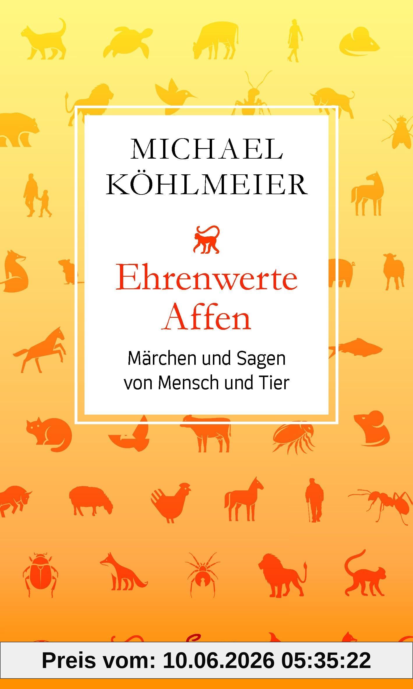 Ehrenwerte Affen: Märchen und Sagen von Mensch und Tier
