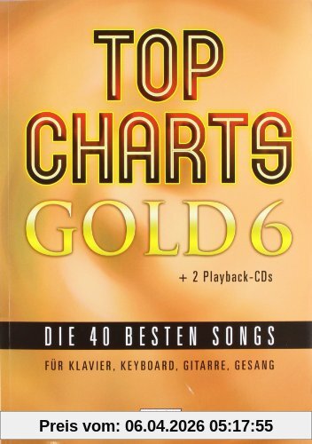 Top Charts Gold 6 mit 2 Playback CDs: Das Spiel- und Singbuch für Klavier, Keyboard, Gitarre oder Gesang