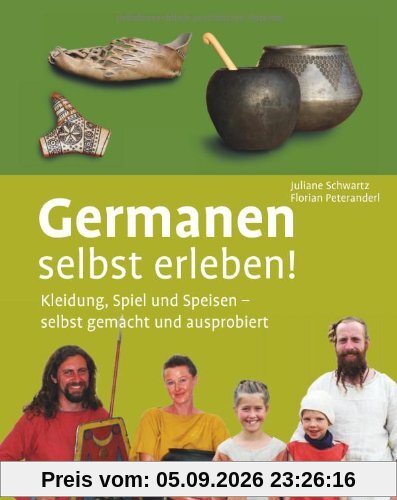 Germanen selbst erleben!: Kleidung, Schmuck und Speisen - selbst gemacht und ausprobiert