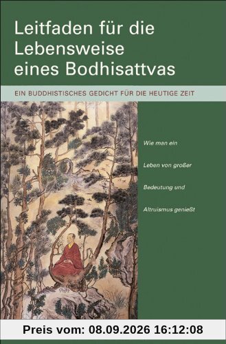 Leitfaden für die Lebensweise eines Bodhisattvas: Wie man ein Leben von großer Bedeutung und Altruismus genießt. Ein buddhistisches Gedicht für die heutige Zeit