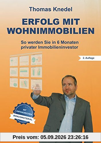 Erfolg mit Wohnimmobilien: So werden Sie in 6 Monaten privater Immobilieninvestor (2. Auflage mit Bonusmaterial)