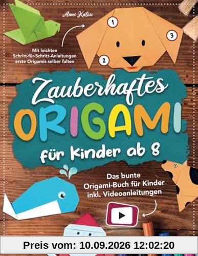Zauberhaftes Origami für Kinder ab 8: Mit leichten Schritt-für-Schritt Anleitungen erste Origamis selber falten. Das bunte Origami Buch für Kinder inkl. Videoanleitungen.