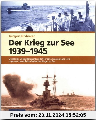 Der Krieg zur See 1939 - 1945: Einzigartige Originaldokumente und informative, kenntnisreiche Texte zeigen den dramatisc