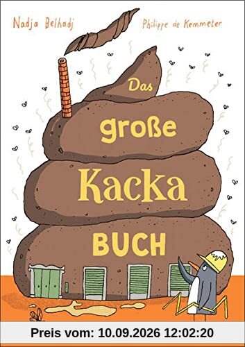 Das große Kacka-Buch: Wissenswertes und Kurioses über die Ausscheidungen bei Mensch und Tier