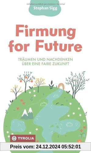 Firmung for Future: Träumen und nachdenken über eine faire Zukunft. Ideales Firmgeschenk: jugendliche Kurzgeschichten zu