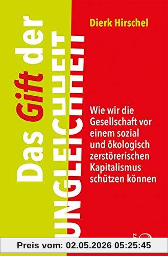 Das Gift der Ungleichheit: Wie wir die Gesellschaft vor einem sozial und ökologisch zerstörerischen Kapitalismus schützen können