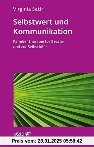 Selbstwert und Kommunikation: Familientherapie für Berater und zur Selbsthilfe (Leben lernen)