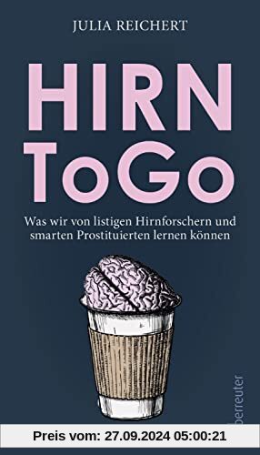 Hirn to go: Was wir von listigen Hirnforschern und smarten Prostituierten lernen können