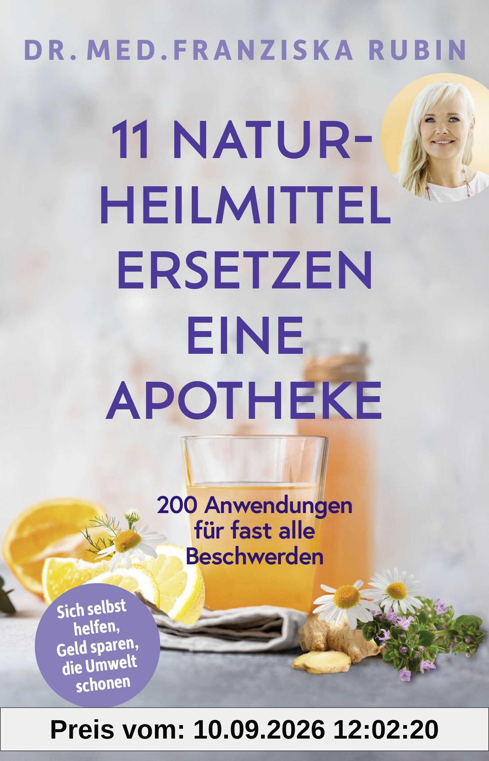 11 Naturheilmittel ersetzen eine Apotheke: 200 Anwendungen für fast alle Beschwerden | Natürliche Hausmittel für jede Hausapotheke von SPIEGEL-Bestseller-Autorin Dr. Franziska Rubin