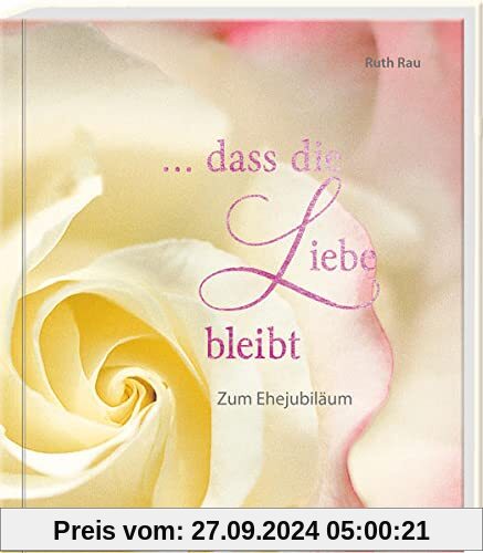 … dass die Liebe bleibt: Zum Ehejubiläum