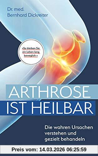 Bernhard Dickreiter Arthrose Ist Heilbar, Die Wahren Ursachen Verstehen Und Gezielt Behandeln