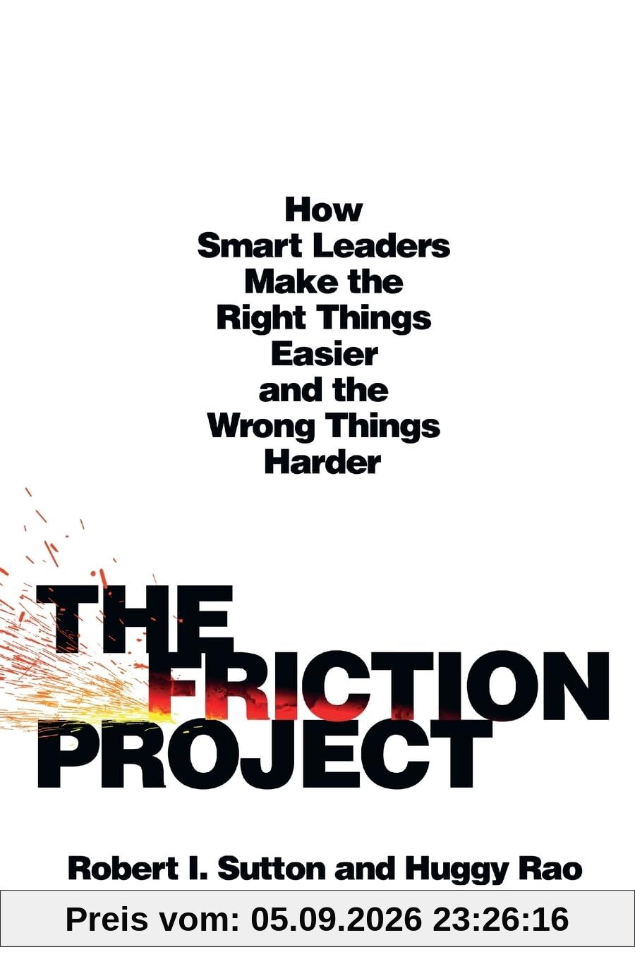 Friction Project: How Smart Leaders Make the Right Things Easier and the Wrong Things Harder