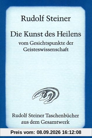 Die Kunst des Heilens vom Gesichtspunkte der Geisteswissenschaft