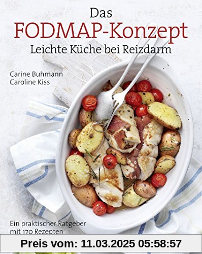 Das FODMAP-Konzept: Leichte Küche bei Reizdarm Ein praktischer Ratgeber mit 170 leichten Rezepten